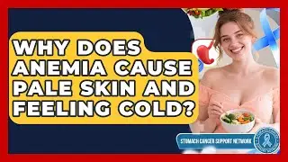 Why Does Anemia Cause Pale Skin And Feeling Cold? - Stomach Cancer Support Network