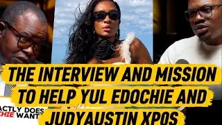 THE INTERVIEW AND MISSION TO HELP YUL EDOCHIE AND JUDYAUSTIN XP0S