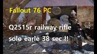 Fallout 76 PC - solo earle 38 sec with q2515fr railway rifle!!