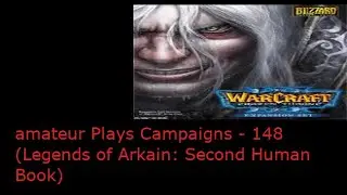 Amateur Plays Warcraft 3 Campaign - 148 (Legends of Arkain: Second Human Book - 14A)