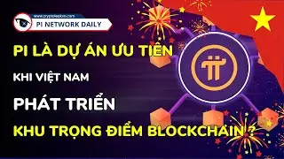 Pi Là Dự Án Ưu Tiên Khi Việt Nam Phát Triển Khu Trọng Điểm Blockchain?