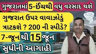 7-જૂન થી 15 જૂન સુધીની આગાહી,ગુજરાતમાં 5- ઇંચથી વધુ વરસાદ થશે,લખી લો તારીખો,વાવાઝોડું આવી રહ્યું છે?