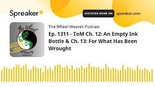 Ep. 1311 - ToM Ch. 12: An Empty Ink Bottle & Ch. 13: For What Has Been Wrought