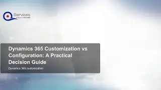Dynamics 365 Customization vs Configuration: A Practical Decision Guide