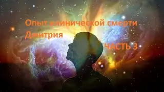 Мой опыт клинической смерти  - 3 ЧАСТЬ