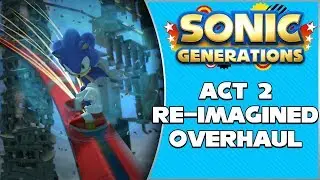 Act 2 Re-Imagined Overhaul - Sonic Generations