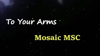 Mosaic MSC - To Your Arms (Lyrics)