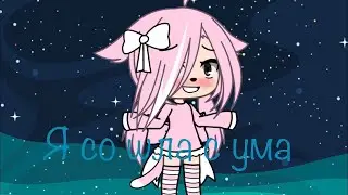 ||Клип||Я со шла с ума||Gacha life||