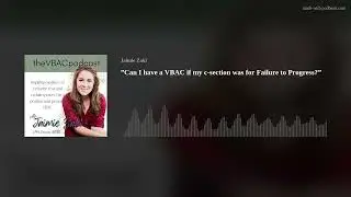”Can I have a VBAC if my c-section was for Failure to Progress?”
