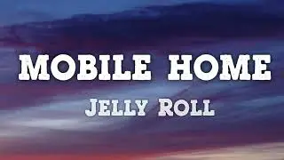Jelly Roll - Mobile Home (Lyrics)
