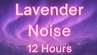 Lucid Lavender Noise – 12-Hour Ambient Sounds for Deep Sleep, Calmness & Focus