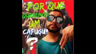 Por que amamos um cafuçu?