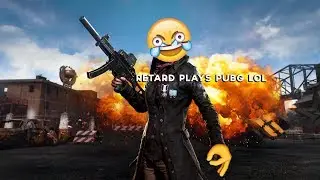 RETARD PLAYS PUBG
