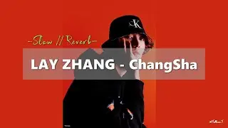 [Slow // Reverb] LAY ZHANG (张艺兴/레이) - ChangSha (沸)