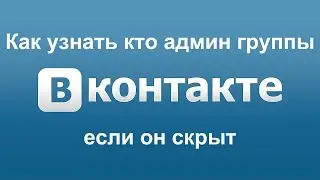 КАК УЗНАТЬ КТО АДМИН ГРУППЫ В КОНТАКТЕ ЕСЛИ ОН СКРЫТ 2017