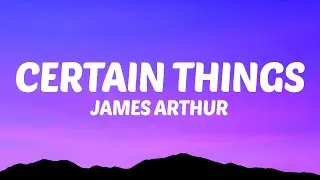 James Arthur - Certain Things (Lyrics) ft. Chasing Grace