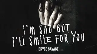 Bryce Savage - I'm Sad, But I'll Smile For You