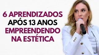 6 Aprendizados após 13 anos empreendendo na Estética