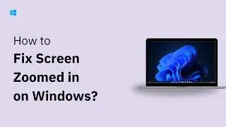 Why is My Screen Zoomed In on Windows and How to Fix It