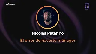 El error de hacerte mánager - Nicolás Patarino - Licorca Conf 22