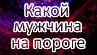 ТАРО/ Какого мужчину Вам готовит судьба!? Какой мужчина на пороге??