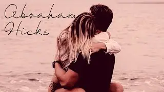 Abraham Hicks: TRUST When He’s Pulling Away Can Draw Him Back In. Here’s how...