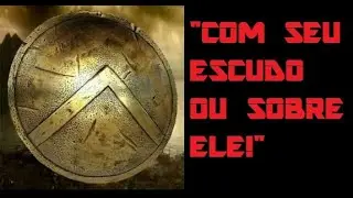 ESPARTANO! VOLTE COM SEU ESCUDO OU SOBRE ELE.