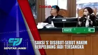 TRAGEDI OPEN BO||SAKSI ‘S’ DISEBUT SEBUT HAKIM BERPELUANG JADI TERSANGKA