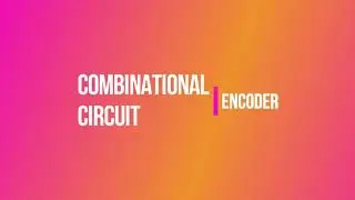 Combinational Logic Circuit | ENCODER