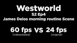 60 fps VS 24 fps Demonstration - WestWorld Delos Morning Routine Scene
