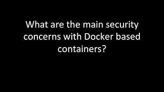 What are the main security concerns with Docker based containers?