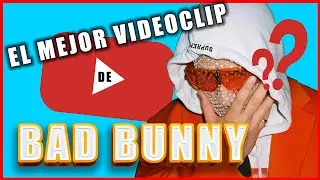 ¿CUAL ES EL MEJOR VIDEOCLIP DE BAD BUNNY? / ANÁLISIS