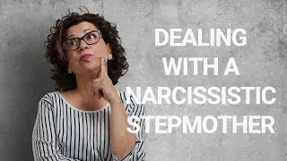 My Stepmom is a Narcissist! Strategies for dealing with a toxic Stepmother.