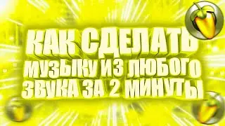 КАК СДЕЛАТЬ МУЗЫКУ ИЗ ЛЮБОГО ЗВУКА ЗА ПАРУ МИНУТ