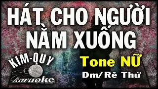 HÁT CHO NGƯỜI NẰM XUỐNG - KARAOKE - Tone NỮ ( Dm/Rê Thứ )