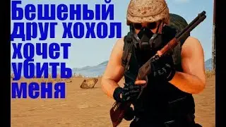 Бешеный друг хохол хочет убить меня (PUBG)