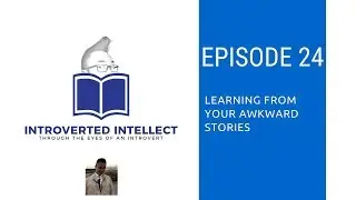 Episode: 24: Learning From Your Awkward Stories