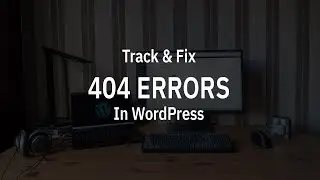 How to track and fix 404 errors in WordPress - WordPress tutorial