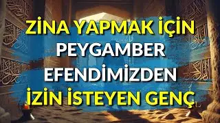 ZİNA YAPMAK İÇİN PEYGAMBER EFENDİMİZDEN İZİN İSTEYEN GENÇ