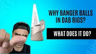 Why Banger Balls In Dab Rigs?