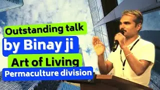 Outstanding talk by Binay ji-Art of Living, Permaculture division
