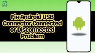 How to Fix Android USB Connector Connected or Disconnected Problem