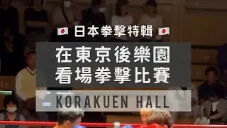在東京後樂園看場拳擊比賽｜Get Hit Boxing #拳擊