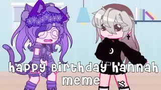 Happy Birthday Hannah || Gacha Meme || Collab w/ @pusheencatlifexd