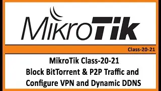MikroTik Class-20-21 Block BitTorrent & P2P Traffic and Configure VPN and Dynamic DDNS