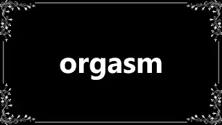 Orgasm - Meaning and How To Pronounce