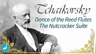 Tchaikovsky - The Nutcracker Suite- Dance of the Reed Flutes