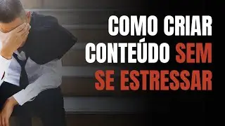 Como criar conteúdo sem se estressar ?