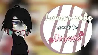 lowermoons react to Nezuko || Savannah Fandom || half original