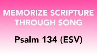 Psalm 134 (ESV) - Come, Bless the LORD - Memorize Scripture through Song